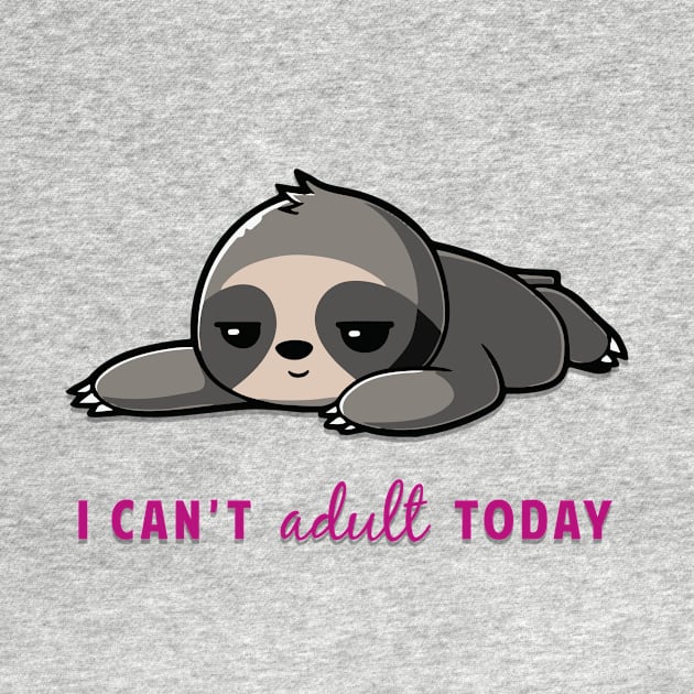 I Can't Adult Today Sloth by AmandaPandaBrand